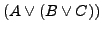 $\left(A \vee \left(B \vee C\right)\right)$